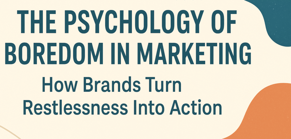The Psychology of Boredom in Marketing3 The Psychology of Boredom in Marketing3